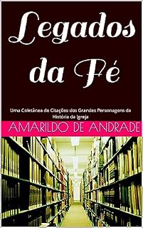Livro Legados da Fé: Uma Coletânea de Citações dos Grandes Personagens da História da Igreja