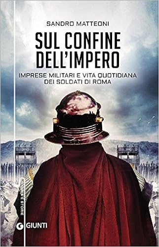 Sandro Matteoni – Sul confine dell’Impero. Imprese militari e vita quotidiana dei soldati di Roma (2016) Sandro Matteoni – Sul confine dell’Impero. Imprese militari e vita quotidiana dei soldati di Roma (2016)