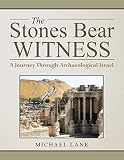 The Stones Bear Witness: A Journey Through Archaeological Israel by Michael Lane