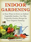 Indoor Gardening: 12 Easy Ways to Grow an Indoor Vegetable Garden. Use This Vegetable Garden Design for Your Organic Farming (indoor gardening, organic farming, garden designs)