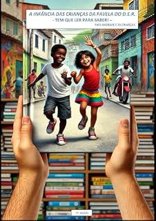 Livro A INFÂNCIA DAS CRIANÇAS DA FAVELA DO D.E.R.: - TEM QUE LER PARA SABER! –