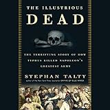 The Illustrious Dead: The Terrifying Story of How Typhus Killed Napoleon's Greatest Army by 
