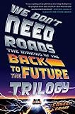 We Don't Need Roads: The Making of the Back to the Future Trilogy by Caseen Gaines