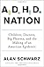 ADHD Nation: Children, Doctors, Big Pharma, and the Making of an American Epidemic