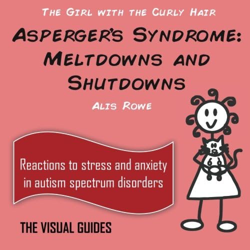 Asperger's Syndrome Meltdowns and Shutdowns: by the girl with the curly hair (Visual Guides)