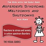 Asperger's Syndrome Meltdowns and Shutdowns: by the girl with the curly hair (The Visual Guides) (Volume 3)