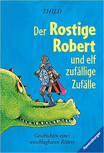 Der Rostige Robert Und Elf Zufallige Zufalle Geschichten Eines Unschlagbaren Ritters Ravensburger Taschenbucher Amazon De Thilo Leope Bucher