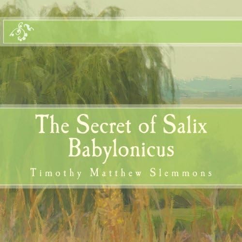 The Secret of Salix Babylonicus: A Parable of the Weeping Willow