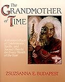 The Grandmother of Time: A Woman's Book of Celebrations, Spells, and Sacred Objects for Every Month by Zsuzsanna E. Budapest