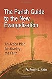 The Parish Guide to the New Evangelization: An Action Plan for Sharing the Faith