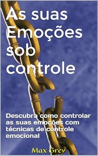 Livro As suas Emoções sob controle: Descubra como controlar as suas emoções com técnicas de controle emocional