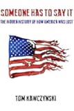 Someone Has to Say It: The Hidden History of How America Was Lost