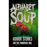 Alphabet Soup: Horror Stories for the Tormented Soul