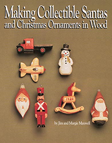 Making Collectible Santas & Christmas Ornaments in Wood by Jim Maxwell, Margie Maxwell