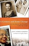 A Century and Some Change: My Life Before the President Called My Name by Ann Nixon Cooper