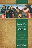 Jesus, Keep Me Near the Cross: Experiencing the Passion and Power of Easter by Nancy Guthrie