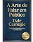 Livro A Arte de Falar em Público — Edição Comentada: O texto clássico de Dale Carnegie com um guia de leitura para o leitor contemporâneo