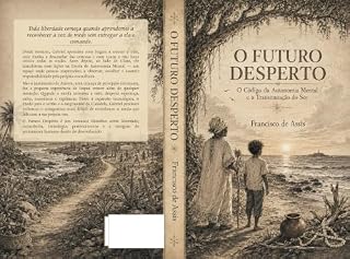 Livro O Futuro Desperto: O Código da Autonomia Mental e a Transmutação do Ser