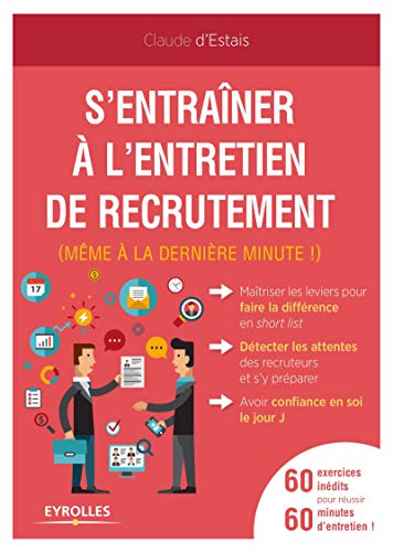 S'entraîner à l'entretien de recrutement (même à la dernière minute !): 60 exercices inédits pour réussir 60 minutes d'entretien ! (Emploi & carrière) (French Edition) by Claude d'Estais