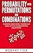 Probability with Permutations and Combinations: A Deeper and More Thorough Look at the Fundamental Equations