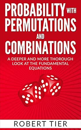 Probability With Permutations And Combinations A Deeper And More Thorough Look At The Fundamental Equations Tier Robert Amazon Com