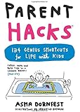 Parent Hacks: 134 Genius Shortcuts for Life with Kids