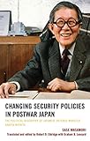 Changing Security Policies in Postwar Japan: The Political Biography of Japanese Defense Minister Sa by Sase Masamori, Robert D. Eldridge