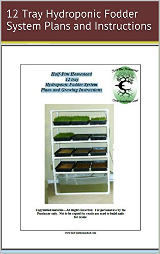 HPH 12 tray Hydroponic Fodder System Plans and Growing Instructions (Half-Pint Homestead Plans and Instructions Series Book 3)