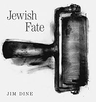 Jim Dine: Jewish Fate Jim Dine: Jewish Fate