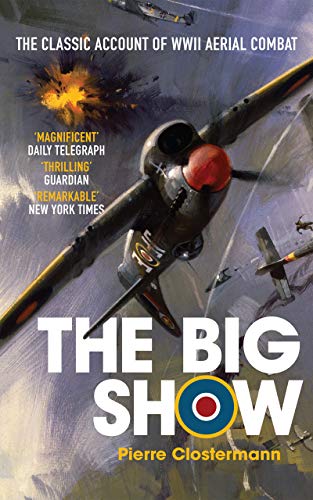 The Big Show: The Classic Account of WWII Aerial Combat by Pierre Clostermann