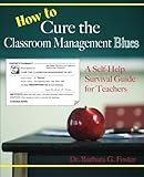 How to Cure the Classroom Management Blues: A Self-Help Survival Guide for Teachers