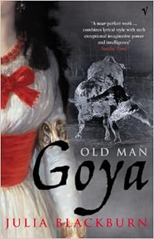 Old Man Goya, by Julia Blackburn Old Man Goya, by Julia Blackburn