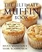 The Ultimate Muffin Book: More Than 600 Recipes for Sweet and Savory Muffins (Ultimate Cookbooks) by Bruce Weinstein, Mark Scarbrough