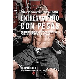 50 Recetas para Postres Proteicos para el Entrenamiento con Pesas: Acelere el Crecimiento de Masa Muscular sin Pastillas o Suplementos de Creatina (Sp