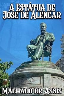 Livro A Estátua de José de Alencar: Discurso no lançamento da primeira pedra da estátua de José de Alencar - COMENTADO