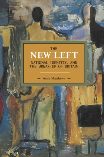 The New Left, National Identity, and the Break-Up of Britain (Historical Materialism Book) The New Left, National Identity, and the Break-Up of Britain (Historical Materialism Book)