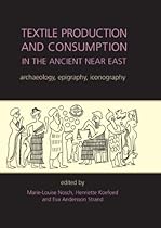 Textile Production and Consumption in the Ancient Near East: archaeology; epigraphy; iconography (ANCIENT TEXTILES SERIES)