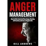 Anger Management: How to Take Control of Your Anger, Develop Self Control, and Live a Happier Life (Part 1- Anger Management Series)