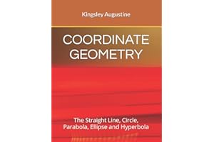 COORDINATE GEOMETRY: The Straight Line, Circle, Parabola, Ellipse and Hyperbola