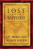 Lost Virtue of Happiness: Discovering the Disciplines of the Good Life, J. P. Moreland, Klaus Issler, 1576836487