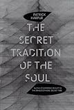 The Secret Tradition of the Soul by Patrick Harpur