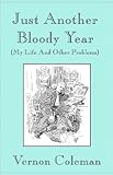 Just Another Bloody Year: (My Life and Other Problems) (Vernon Coleman's Diaries Book 2)