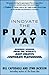 Innovate the Pixar Way: Business Lessons from the World's Most Creative Corporate Playground