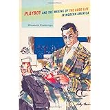 Playboy and the Making of the Good Life in Modern America