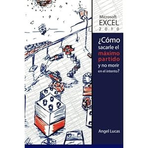 Microsoft Excel 2010 - ¿Como sacarle el máximo partido y no morir en el intento?: Todo lo que debes saber de Excel 2010 (Spanish Edition)