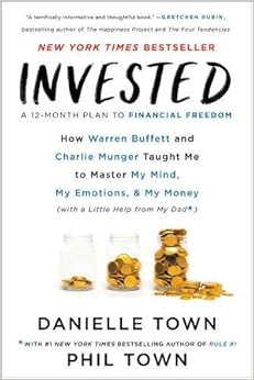 Invested: How Warren Buffett and Charlie Munger Taught Me to Master My Mind, My Emotions, and My Money (with a Little Help from My Dad), by Danielle Town
