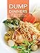 Dump Dinners: 101 Fast, Healthy and Easy Dump Dinner Recipes for Everyone