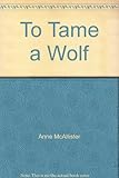 Front cover for the book To Tame a Wolf by Anne McAllister