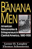 The Banana Men: American Mercenaries and Entrepreneurs in Central America, 1880-1930