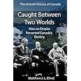 Caught Between Two Worlds: How an Empire Perverted Canada's Destiny